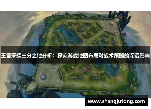 王者荣耀三分之地分析：探究游戏地图布局对战术策略的深远影响