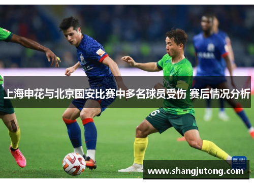 上海申花与北京国安比赛中多名球员受伤 赛后情况分析